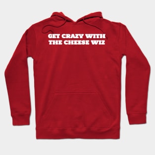 Get Crazy with the Cheese Whiz Hoodie